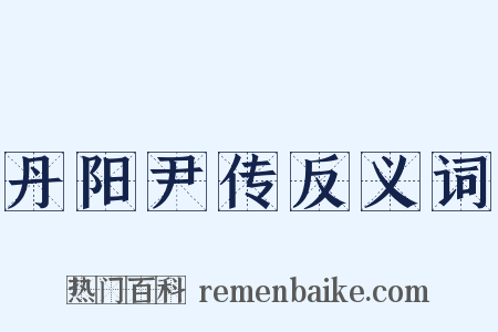 丹阳尹传反义词是什么意思的图片
